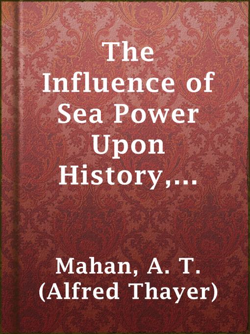 Title details for The Influence of Sea Power Upon History, 1660-1783 by A. T. (Alfred Thayer) Mahan - Available